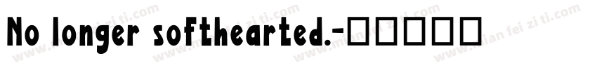 No longer softhearted.字体转换